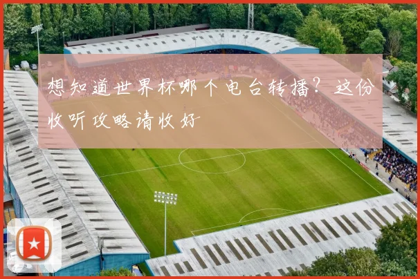 想知道世界杯哪个电台转播？这份收听攻略请收好