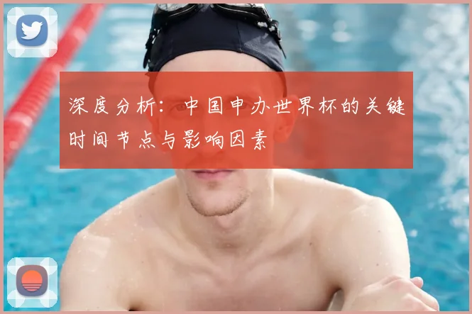 深度分析：中国申办世界杯的关键时间节点与影响因素