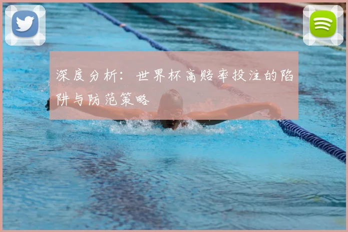 深度分析：世界杯高赔率投注的陷阱与防范策略